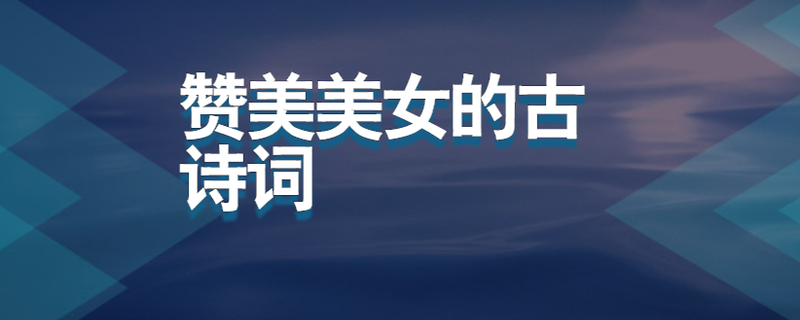 赞美美女的古诗词-百度知了好学