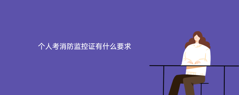 个人考消防监控证有什么要求