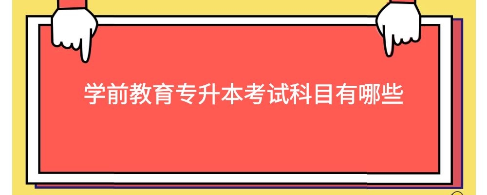 学前教育专升本考试科目有哪些