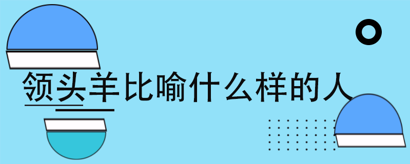 领头羊比喻什么样的人