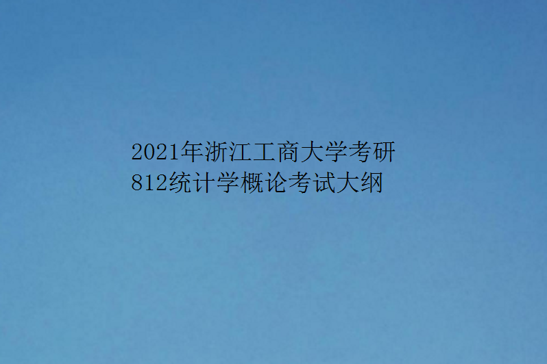 2021年浙江工商大学考研812统计学概论考试大纲