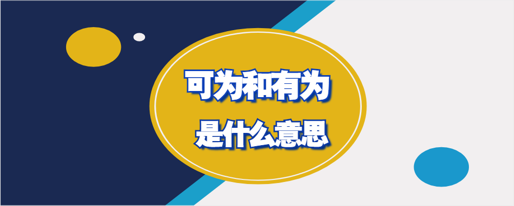 总结 搜课文化 搜课文化 发布2021-07-07"可为与有为"的内涵并不