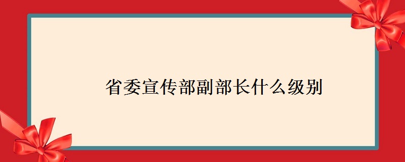 省委宣传部副部长什么级别