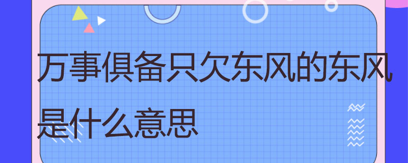 万事俱备只欠东风的东风是什么意思