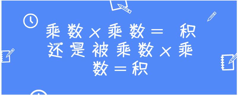 乘数x乘数 积还是被乘数x乘数=积