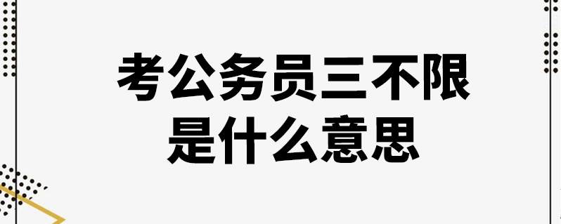 考公务员三不限是什么意思