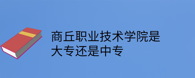 商丘职业技术学院是大专还是中专