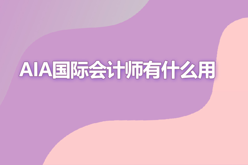 aia国际会计师有什么用