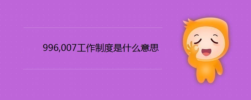 996,007工作制度是什么意思