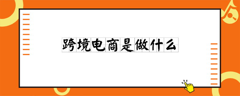 跨境电商是做什么