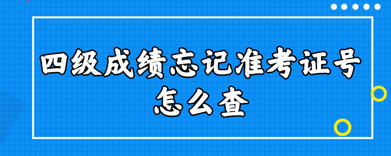 四级成绩忘记准考证号怎么查