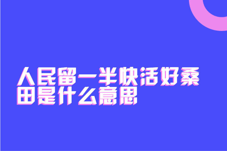 人民留一半快活好桑田是什么意思