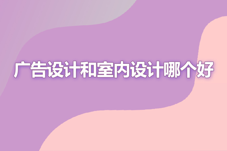 广告设计和室内设计哪个好