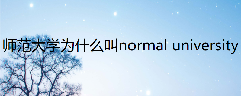 师范大学为什么叫normal university