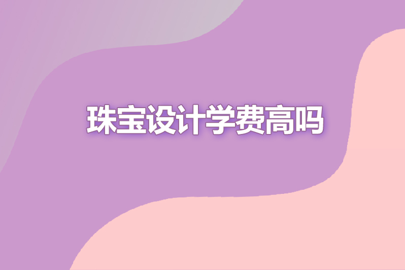 珠宝设计学费高吗