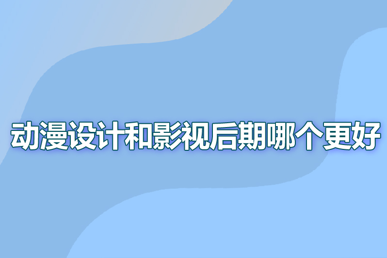 动漫设计和影视后期哪个更好