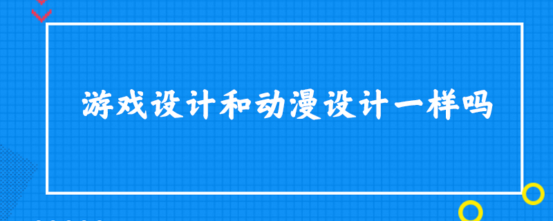 游戏设计和动漫设计一样吗