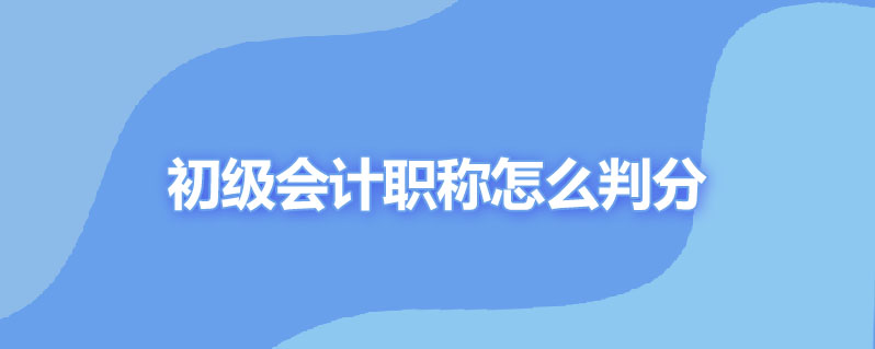 初级会计职称怎么判分