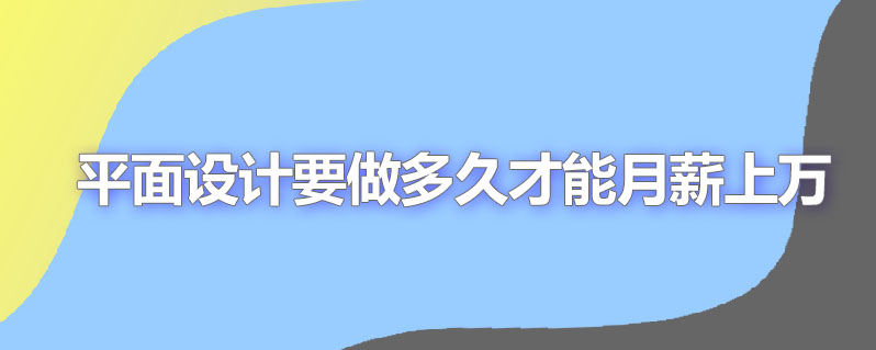 平面设计要做多久才能月薪上万