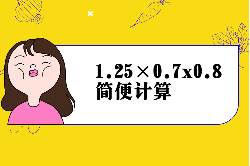 1.25×0.7x0.8简便计算