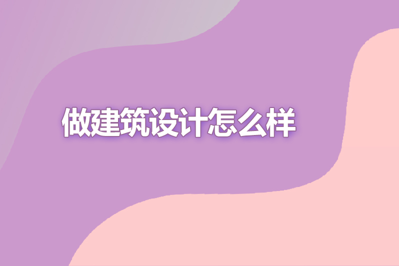 做建筑设计怎么样