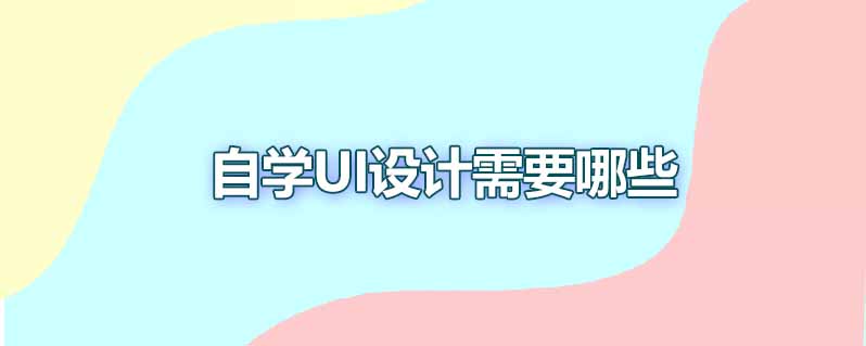 自学ui设计需要哪些