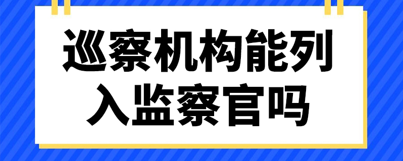 巡察机构能列入监察官吗