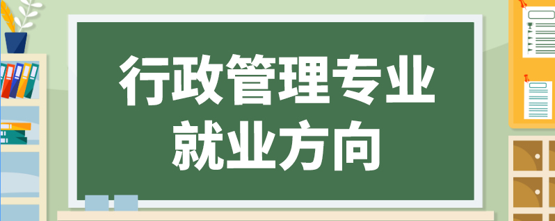 行政管理专业就业前景_电子商务专业就业方向与就业前景_物流管理专业就业方向和发展前景