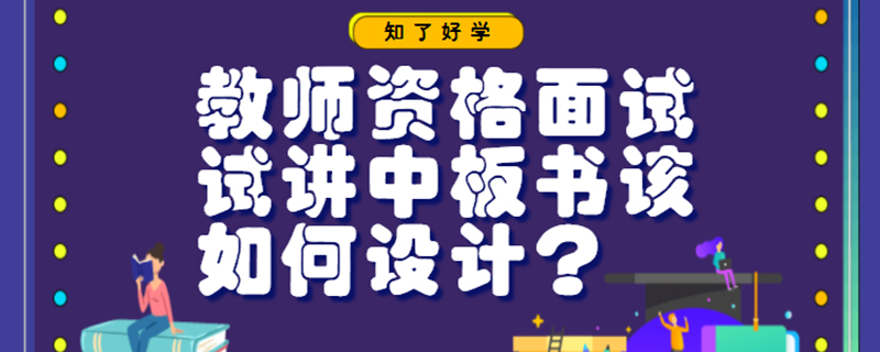 教师资格面试试讲中板书该如何设计？ 