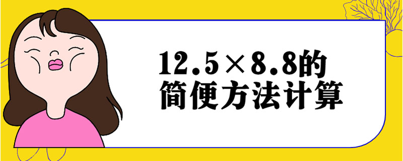 12.5×8.8的简便方法计算