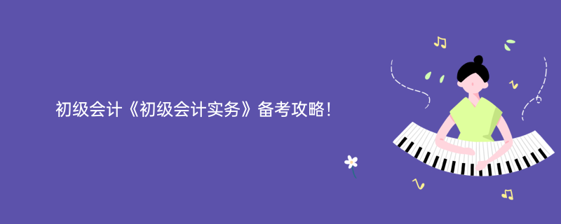 初级会计《初级会计实务》备考攻略!