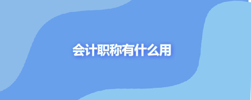 会计职称 有什么用