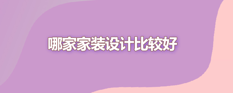 哪家家装设计比较好