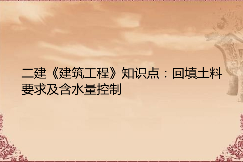 二建《建築工程》知識點:回填土料要求及含水量控制