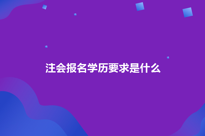 注会报名学历要求是什么