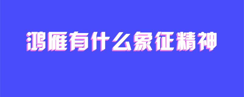 鸿雁有什么象征精神