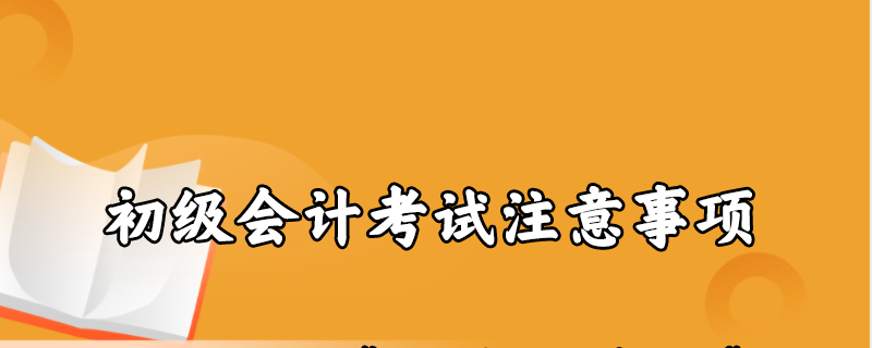 初级会计考试注意事项