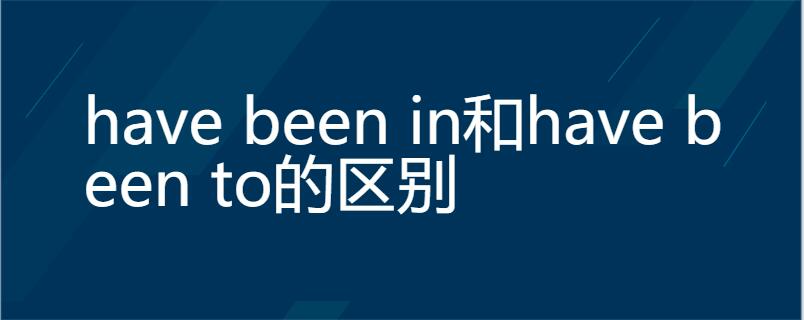 两者的区别为:have been in意思是一直在,have been to意思是去过