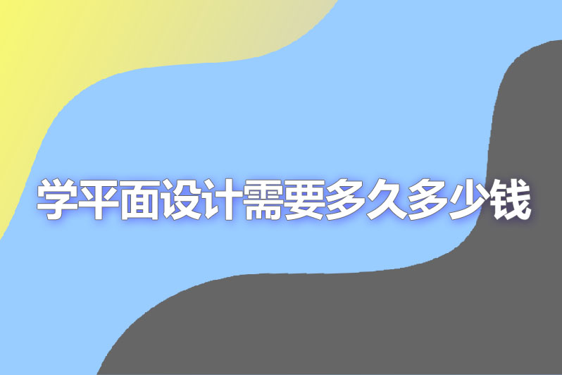 学平面设计需要多久多少钱