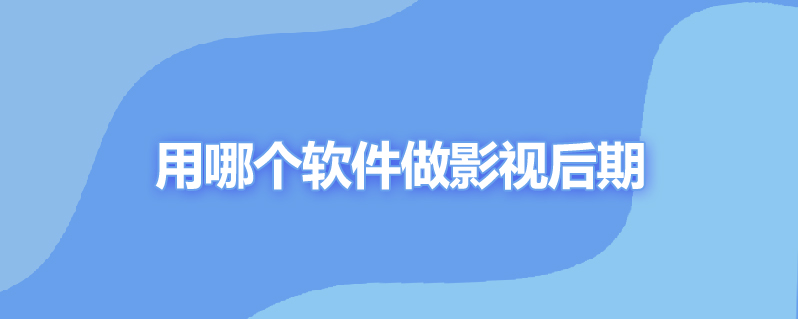 用哪个软件做影视后期