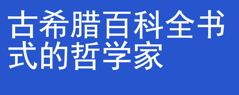古希腊百科全书式的哲学家