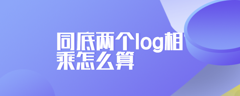 同底两个log相乘怎么算