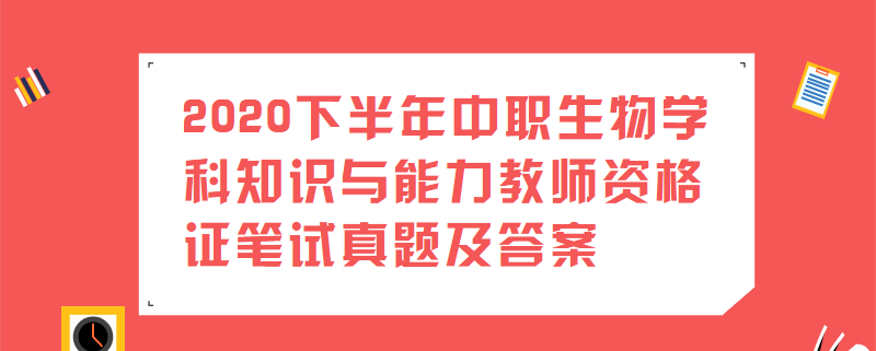 2020下半年中职生物学科知识与能力教师资格证笔试真题及答案