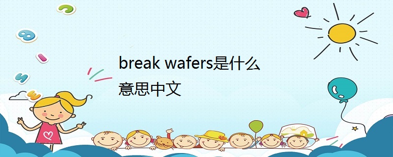 break wafers是什么意思中文