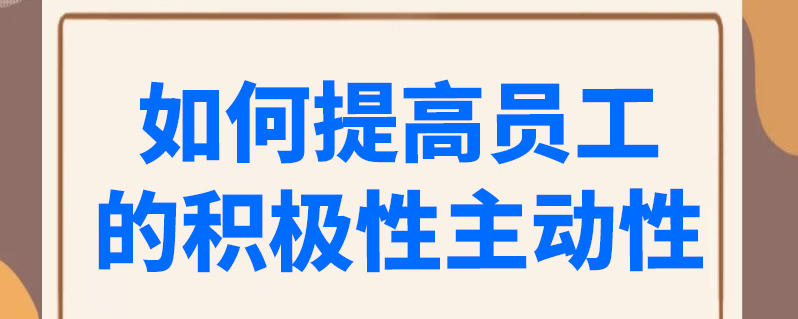 如何提高员工的积极性主动性