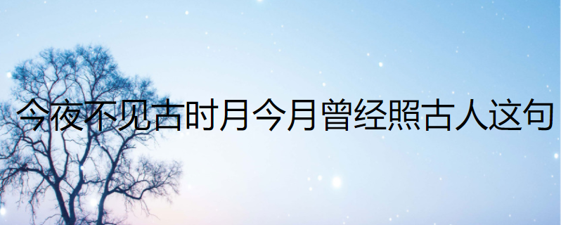 今夜不见古时月今月曾经照古人这句