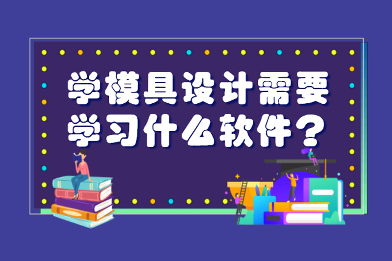 学模具设计需要学习什么软件？