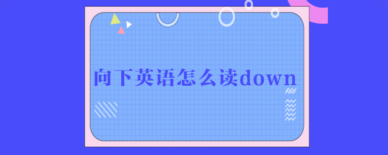 向下英语怎么读down