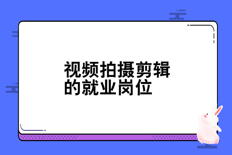 视频拍摄剪辑的就业岗位