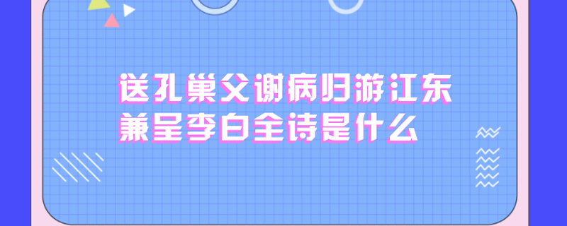 送孔巢父谢病归游江东兼呈李白全诗是什么